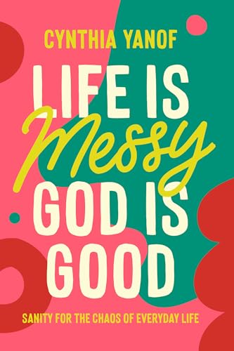 Imagen de archivo de Life Is Messy, God Is Good: Sanity for the Chaos of Everyday Life a la venta por HPB-Diamond