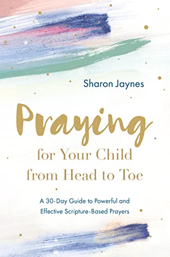 Imagen de archivo de Praying for Your Child from Head to Toe: A 30-Day Guide to Powerful and Effective Scripture-Based Prayers a la venta por SecondSale