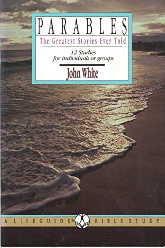 Parables the Greatest Stories Ever Told: 12 Studies for Individuals or Groups (Lifeguide Bible Studies) (9780830810376) by John White