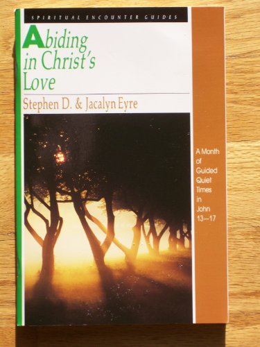 Abiding in Christ's Love (Spiritual Encounter Guides) (9780830811830) by Eyre, Stephen D.; Eyre, Jacalyn