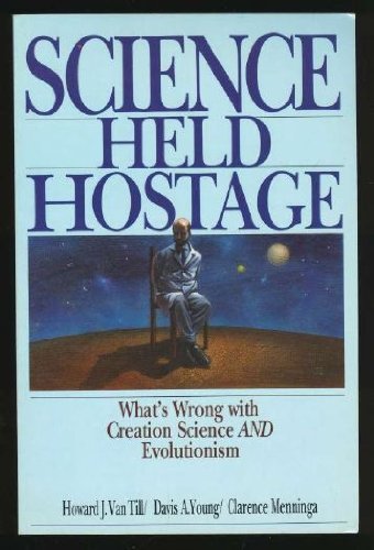 Science Held Hostage: What's Wrong With Creation Science and Evolutionism (9780830812530) by Van Till, Howard J.; Young, Davis A.; Menninga, Clarence