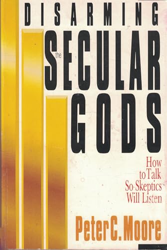 Stock image for Disarming the Secular Gods: How to Talk So Skeptics Will Listen for sale by 2Vbooks