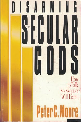 Stock image for Disarming the Secular Gods: How to Talk So Skeptics Will Listen for sale by A New Leaf Used Books