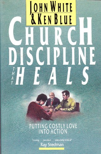 Church Discipline That Heals: Putting Costly Love into Action - White, John