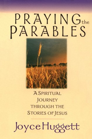 Praying the Parables : A Spiritual Journey Through the Stories of Jesus - Huggett, Joyce