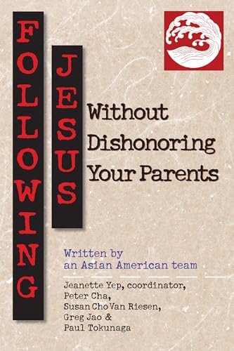 Following Jesus Without Dishonoring Your Parents: Asian American Discipleship - Jeanette Yep; Peter Cha; Paul Tokunaga; Greg Jao; Susan Cho Van Riesen