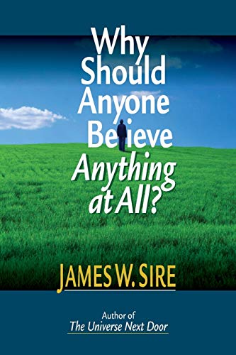 Why Should Anyone Believe Anything at All? - Sire, James W.