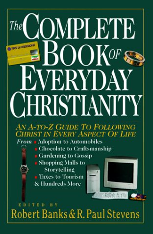 Stock image for The Complete Book of Everyday Christianity : An A-to-Z Guide to Following Christ in Every Aspect of Life for sale by Better World Books: West