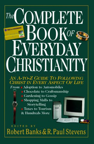 The Complete Book of Everyday Christianity: An A-To-Z Guide to Following Christ in Every Aspect of Life (9780830814541) by Stevens, R. Paul