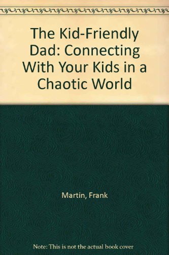 Stock image for The Kid-Friendly Dad: Connecting With Your Kids in a Chaotic World for sale by Old Line Books