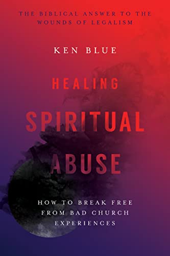 Healing Spiritual Abuse: How to Break Free from Bad Church Experiences (9780830816606) by Blue, Ken M.