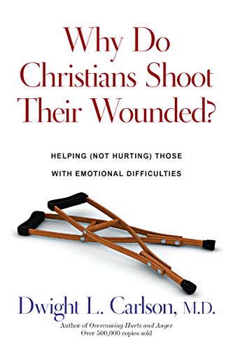 Stock image for Why Do Christians Shoot Their Wounded?: Helping (Not Hurting) Those with Emotional Difficulties for sale by Gulf Coast Books