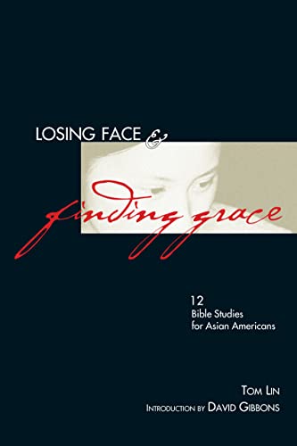 Losing Face & Finding Grace: 12 Bible Studies for Asian-Americans