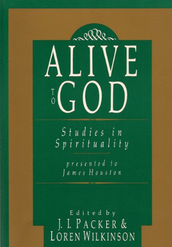 Alive to God: Studies in Spirituality Presented to James Houston (9780830817672) by Houston, J. M.; Wilkinson, Loren; Packer, J. I.