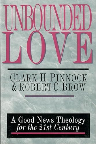 Unbounded Love : A Good News Theology for the 21st Century - Pinnock, Clark H., Brow, Robert C.
