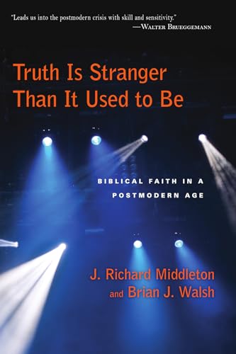 Truth Is Stranger Than It Used to Be: Biblical Faith in a Postmodern Age (9780830818563) by Middleton, J. Richard; Walsh, Brian J.