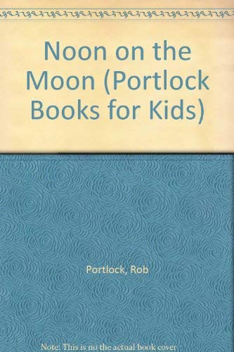 Noon on the Moon (Portlock Books for Kids) (9780830819034) by Portlock, Rob