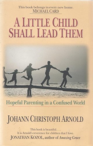 Beispielbild fr A Little Child Shall Lead Them: Hopeful Parenting in a Confused World zum Verkauf von Anybook.com