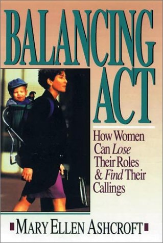 Stock image for Balancing Act : How Women Can Lose Their Roles and Find Their Calling for sale by Better World Books