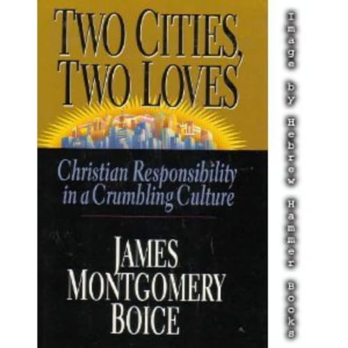 Two Cities, Two Loves: Christian Responsibility in a Crumbling Culture (9780830819874) by Boice, James Montgomery