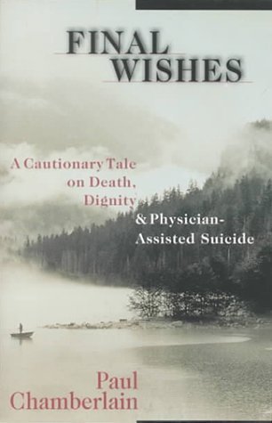 Stock image for Final Wishes: A Cautionary Tale on Death, Dignity & Physician-Assisted Suicide for sale by Redux Books