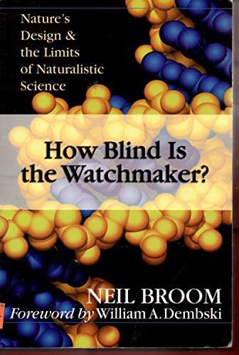 How Blind Is the Watchmaker?: Nature's Design & the Limits of Naturalistic Science (9780830822966) by Broom, Neil