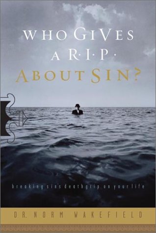 Who Gives a R.I.P. About Sin?: Breaking Sin's Death Grip on Your Life (9780830823109) by Wakefield, Norm