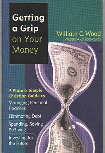 Imagen de archivo de Getting a Grip on Your Money: A Plain & Simple Christian Guide to Managing Personal Finances, Eliminating Debt, Spending, Saving & Giving, Investing for the Future a la venta por Jenson Books Inc