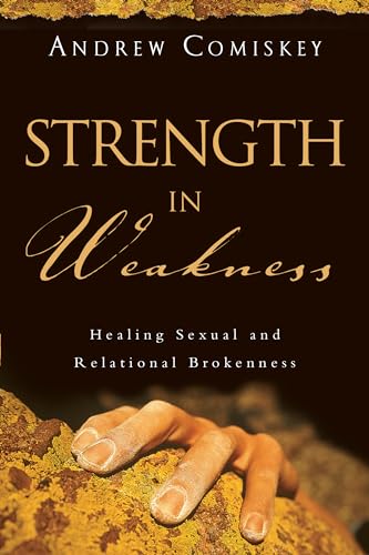 Imagen de archivo de Strength in Weakness: Healing Sexual and Relational Brokenness a la venta por Bulk Book Warehouse