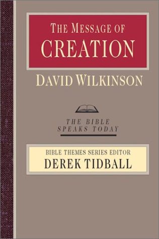 The Message of Creation: Encountering the Lord of the Universe (The Bible Speaks Today Bible Themes Series) (9780830824052) by David Wilkinson