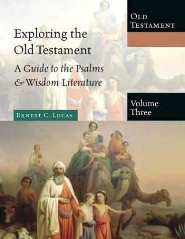 Exploring the Old Testament: A Guide to the Psalms & Wisdom Literature (Exploring the Bible, 3) (9780830825530) by Lucas, Ernest C.