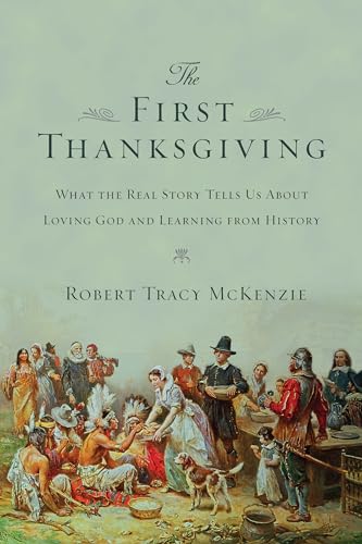 Imagen de archivo de The First Thanksgiving: What the Real Story Tells Us About Loving God and Learning from History a la venta por Decluttr