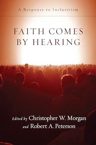Beispielbild fr Faith Comes by Hearing: A Response to Inclusivism zum Verkauf von Cambridge Rare Books