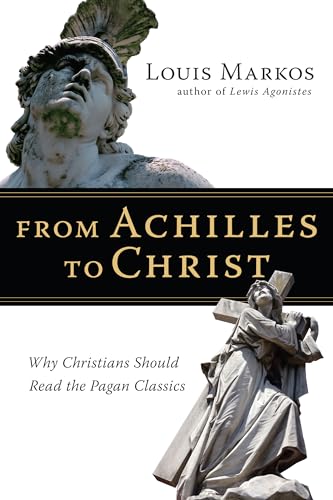 Stock image for From Achilles to Christ: Why Christians Should Read the Pagan Classics for sale by HPB-Ruby