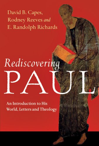 Rediscovering Paul: An Introduction to His World, Letters and Theology (9780830825981) by David B. Capes; Rodney Reeves; E. Randolph Richards