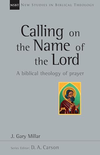 Beispielbild fr Calling on the Name of the Lord. A Biblical Theology of Prayer [New Studies in Biblical Theology 38] zum Verkauf von Windows Booksellers