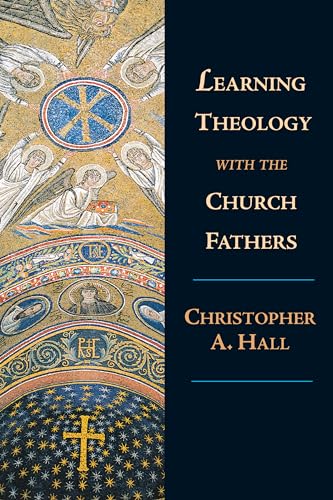 Learning Theology With the Church Fathers - CHRISTOPHER A. HALL