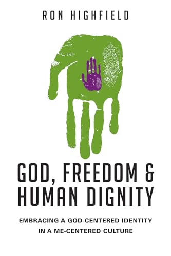 God, Freedom and Human Dignity: Embracing a God-Centered Identity in a Me-Centered Culture (9780830827114) by Highfield, Ron