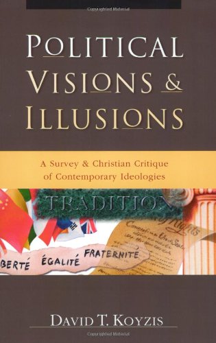 Political Visions & Illusions. A Survey & Christian Critique of Contemporary Ideologies