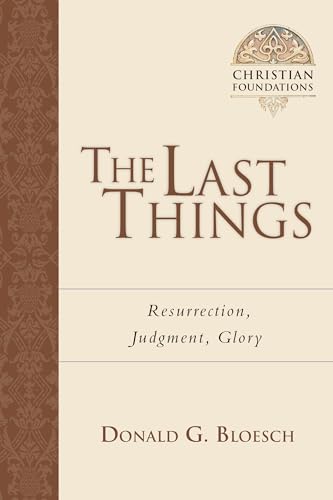The Last Things: Resurrection, Judgment, Glory (Volume 7) (Christian Foundations) (9780830827572) by Bloesch, Donald G.