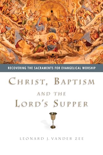 Beispielbild fr Christ, Baptism and the Lord's Supper: Recovering the Sacraments for Evangelical Worship zum Verkauf von Wonder Book