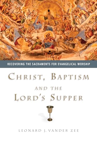 Stock image for Christ, Baptism and the Lord's Supper: Recovering the Sacraments for Evangelical Worship for sale by SecondSale