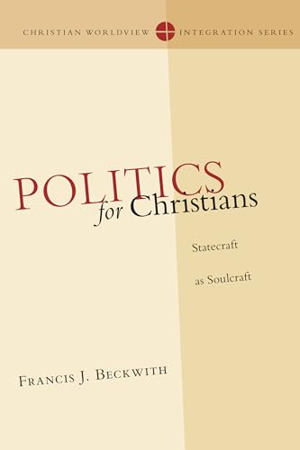 Stock image for Politics for Christians: Statecraft as Soulcraft (Christian Worldview Integration) for sale by Lakeside Books