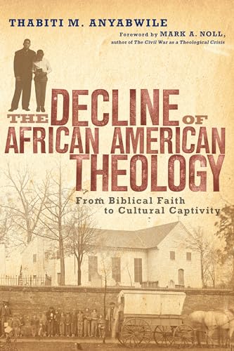 Beispielbild fr The Decline of African American Theology: From Biblical Faith to Cultural Captivity zum Verkauf von Wonder Book