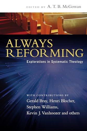 Always Reforming: Explorations in Systematic Theology (9780830828296) by Gerald Bray; Stephen Williams; Kevin J. Vanhoozer; Richard C. Gamble; Henri Blocher; Jr Richard B. Gaffin; Cornelis P. Venema; Derek W. H. Thomas