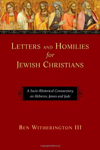 Letters and Homilies for Jewish Christians: A Socio-Rhetorical Commentary on Hebrews, James and Jude (9780830829323) by Ben Witherington III