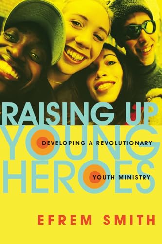 Raising Up Young Heroes: Developing a Revolutionary Youth Ministry (9780830832095) by Smith, Efrem