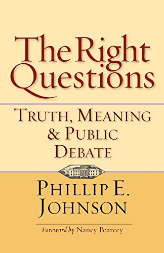 The Right Questions: Truth, Meaning Public Debate - Phillip E. Johnson, Nancy Pearcey