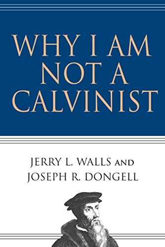 Why I Am Not a Calvinist (9780830832491) by Walls, Jerry L.; Dongell, Joseph R.