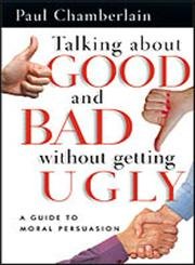 Stock image for Talking about Good and Bad Without Getting Ugly : A Guide to Moral Persuasion for sale by Better World Books: West